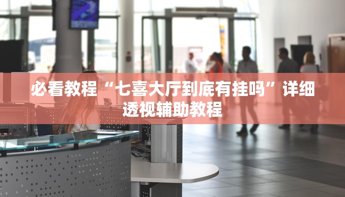 必看教程“七喜大厅到底有挂吗”详细透视辅助教程