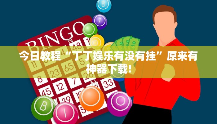 今日教程“丁丁娱乐有没有挂”原来有神器下载!