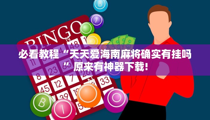 必看教程“天天爱海南麻将确实有挂吗”原来有神器下载! 必看教程“天天爱海南麻将确实有挂吗”原来有神器下载!