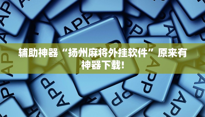 辅助神器“扬州麻将外挂软件”原来有神器下载!