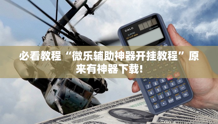 必看教程“微乐辅助神器开挂教程”原来有神器下载!