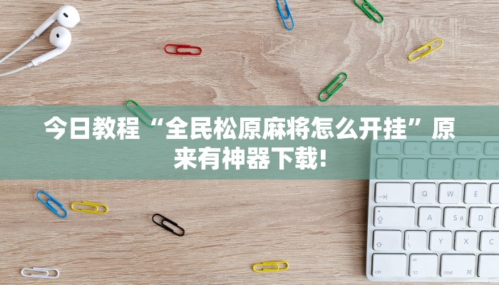 今日教程“全民松原麻将怎么开挂”原来有神器下载!