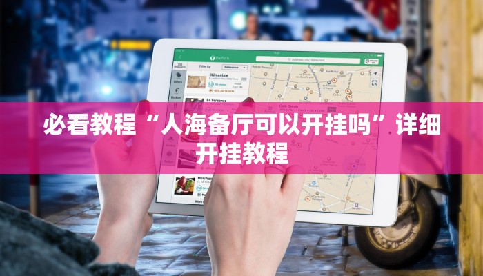 必看教程“人海备厅可以开挂吗”详细开挂教程