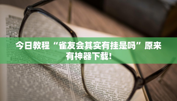 今日教程“雀友会其实有挂是吗”原来有神器下载!