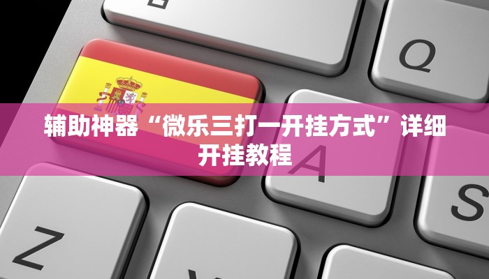 辅助神器“微乐三打一开挂方式”详细开挂教程