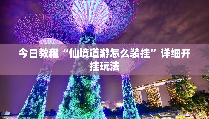 今日教程“仙境道游怎么装挂”详细开挂玩法