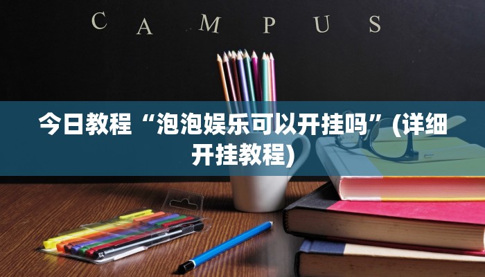 今日教程“泡泡娱乐可以开挂吗”(详细开挂教程)