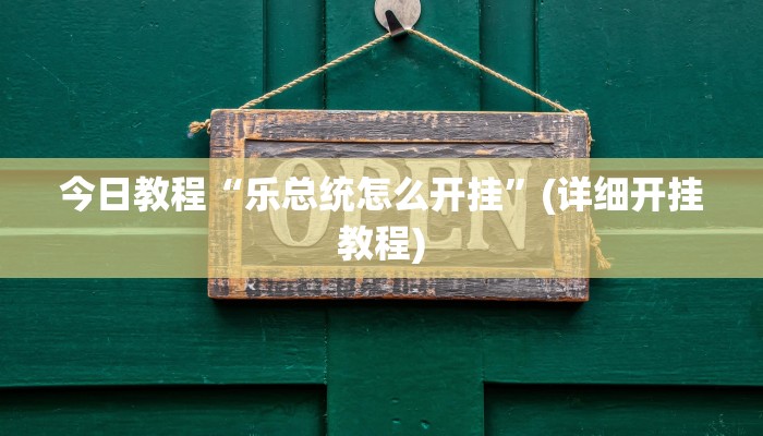 今日教程“乐总统怎么开挂”(详细开挂教程) 今日教程“乐总统怎么开挂”(详细开挂教程)