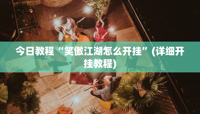 今日教程“笑傲江湖怎么开挂”(详细开挂教程)
