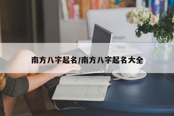 南方八字起名/南方八字起名大全