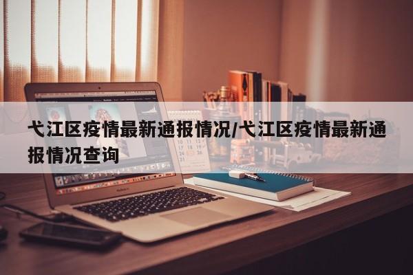 弋江区疫情最新通报情况/弋江区疫情最新通报情况查询