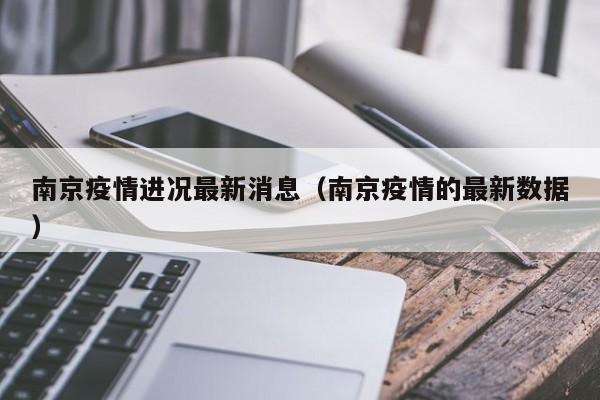 南京疫情进况最新消息(南京疫情的最新数据)